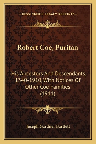 Robert Coe, Puritan: His Ancestors And Descendants, 1340-1910, With Notices Of Other Coe Families (1911)