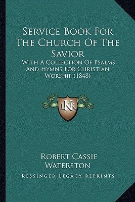 Service Book For The Church Of The Savior: With A Collection Of Psalms And Hymns For Christian Worship (1848)