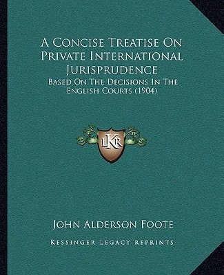 A Concise Treatise On Private International Jurisprudence: Based On The Decisions In The English Courts (1904)