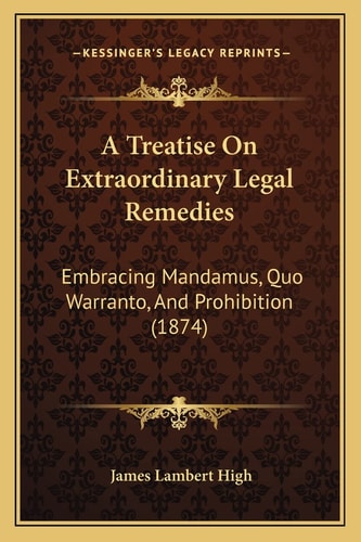 A Treatise On Extraordinary Legal Remedies: Embracing Mandamus, Quo Warranto, And Prohibition (1874)