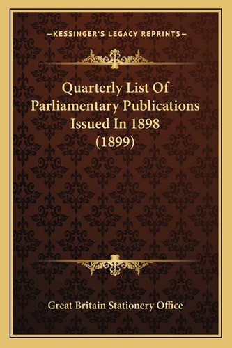 Quarterly List Of Parliamentary Publications Issued In 1898 (1899)