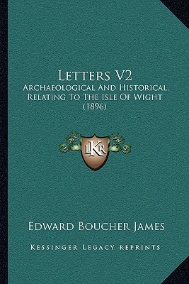 Letters V2: Archaeological And Historical, Relating To The Isle Of Wight (1896)