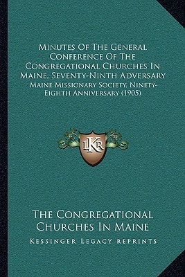 Minutes Of The General Conference Of The Congregational Churches In Maine, Seventy-Ninth Adversary: Maine Missionary Society, Ninety-Eighth Anniversary (1905)