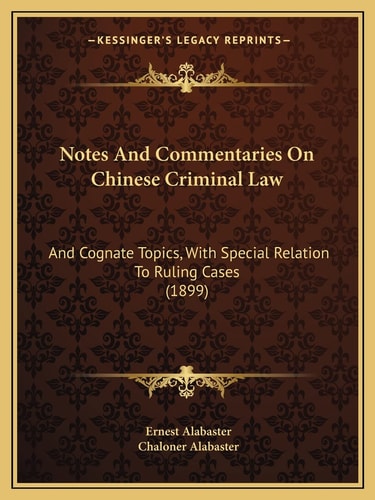 Notes And Commentaries On Chinese Criminal Law: And Cognate Topics, With Special Relation To Ruling Cases (1899)
