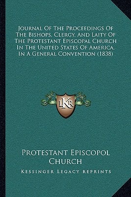 Journal Of The Proceedings Of The Bishops, Clergy, And Laity Of The Protestant Episcopal Church In The United States Of America, In A General Convention (1838)