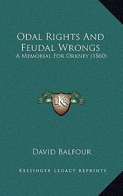 Odal Rights And Feudal Wrongs: A Memorial For Orkney (1860)
