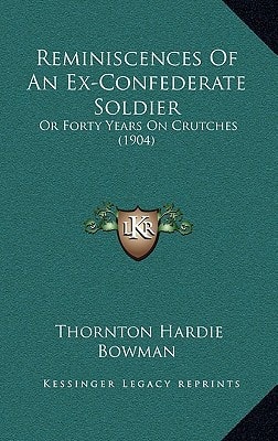 Reminiscences Of An Ex-Confederate Soldier: Or Forty Years On Crutches (1904)