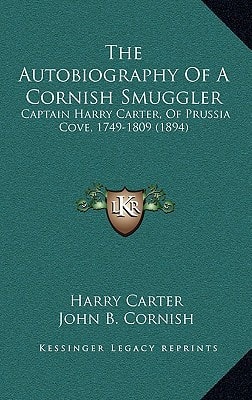 The Autobiography Of A Cornish Smuggler: Captain Harry Carter, Of Prussia Cove, 1749-1809 (1894)
