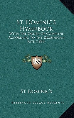 St. Dominic's Hymnbook: With The Order Of Compline, According To The Dominican Rite (1885)