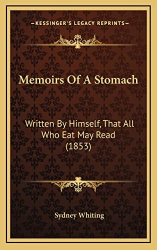 Memoirs Of A Stomach: Written By Himself, That All Who Eat May Read (1853)