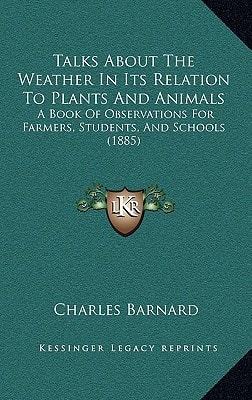 Talks about the Weather in Its Relation to Plants and Animals: A Book of Observations for Farmers, Students, and Schools (1885)