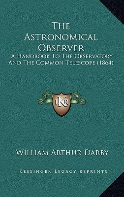 The Astronomical Observer: A Handbook To The Observatory And The Common Telescope (1864)