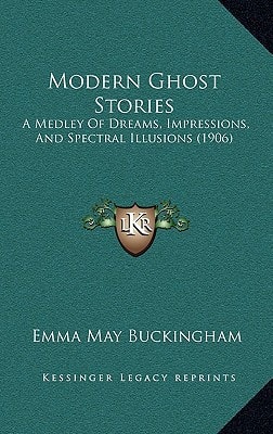 Modern Ghost Stories: A Medley Of Dreams, Impressions, And Spectral Illusions (1906)