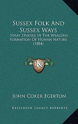 Sussex Folk And Sussex Ways: Stray Studies In The Wealden Formation Of Human Nature (1884)