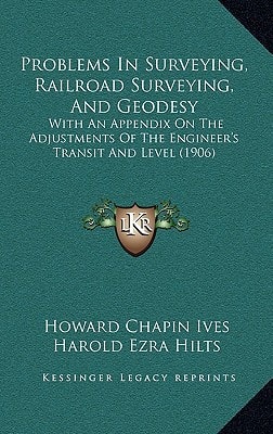 Problems In Surveying, Railroad Surveying, And Geodesy: With An Appendix On The Adjustments Of The Engineer's Transit And Level (1906)