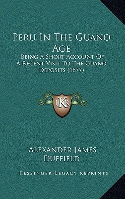 Peru In The Guano Age: Being A Short Account Of A Recent Visit To The Guano Deposits (1877)