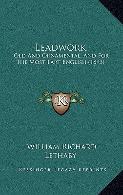 Leadwork: Old And Ornamental, And For The Most Part English (1893)