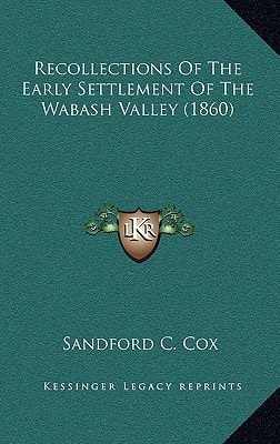 Recollections Of The Early Settlement Of The Wabash Valley (1860)