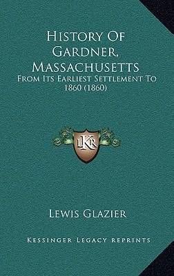 History Of Gardner, Massachusetts: From Its Earliest Settlement To 1860 (1860)