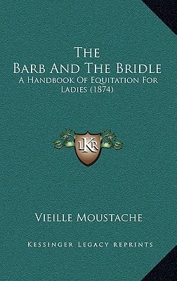 The Barb And The Bridle: A Handbook Of Equitation For Ladies (1874)