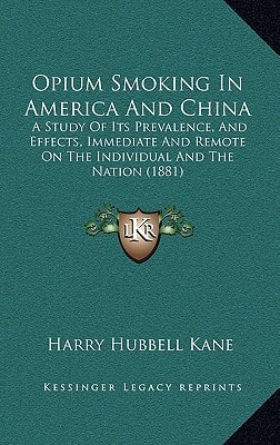 Opium Smoking In America And China: A Study Of Its Prevalence, And Effects, Immediate And Remote On The Individual And The Nation (1881)