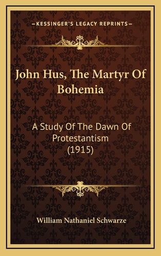John Hus, The Martyr Of Bohemia: A Study Of The Dawn Of Protestantism (1915)