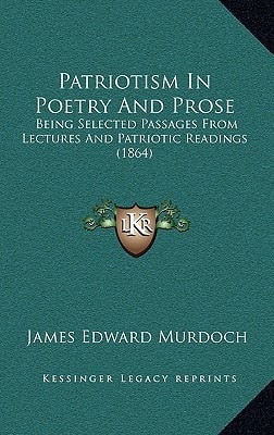 Patriotism In Poetry And Prose: Being Selected Passages From Lectures And Patriotic Readings (1864)