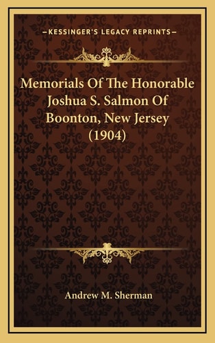 Memorials Of The Honorable Joshua S. Salmon Of Boonton, New Jersey (1904)