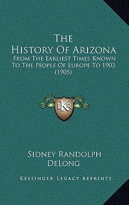 The History Of Arizona: From The Earliest Times Known To The People Of Europe To 1903 (1905)
