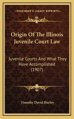 Origin Of The Illinois Juvenile Court Law: Juvenile Courts And What They Have Accomplished (1907)