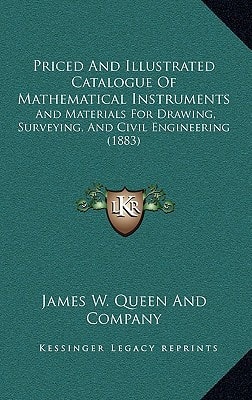 Priced And Illustrated Catalogue Of Mathematical Instruments: And Materials For Drawing, Surveying, And Civil Engineering (1883)
