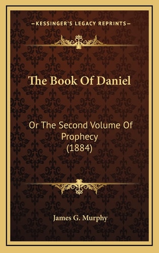 The Book Of Daniel: Or The Second Volume Of Prophecy (1884)