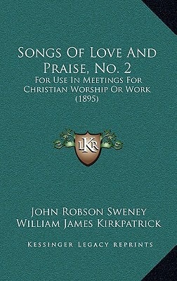 Songs Of Love And Praise, No. 2: For Use In Meetings For Christian Worship Or Work (1895)
