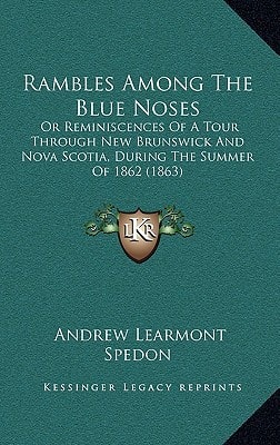 Rambles Among The Blue Noses: Or Reminiscences Of A Tour Through New Brunswick And Nova Scotia, During The Summer Of 1862 (1863)