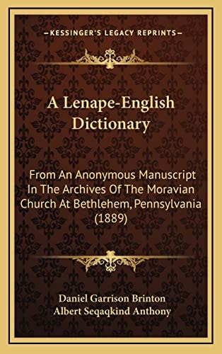A Lenape-English Dictionary: From An Anonymous Manuscript In The Archives Of The Moravian Church At Bethlehem, Pennsylvania (1889)