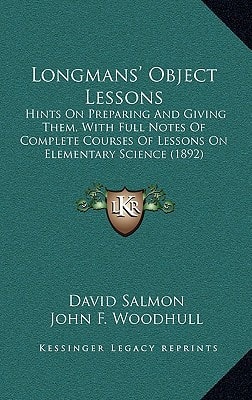 Longmans' Object Lessons: Hints On Preparing And Giving Them, With Full Notes Of Complete Courses Of Lessons On Elementary Science (1892)