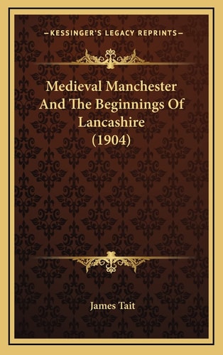 Medieval Manchester And The Beginnings Of Lancashire (1904)