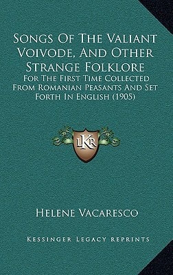 Songs Of The Valiant Voivode, And Other Strange Folklore: For The First Time Collected From Romanian Peasants And Set Forth In English (1905)