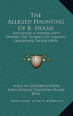The Alleged Haunting Of B- House: Including A Journal Kept During The Tenancy Of Colonel Lemesurier Taylor (1899)