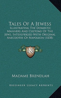 Tales Of A Jewess: Illustrating The Domestic Manners And Customs Of The Jews, Interspersed With Original Anecdotes Of Napoleon (1838)