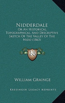 Nidderdale: Or An Historical, Topographical, And Descriptive Sketch Of The Valley Of The Nidd (1863)
