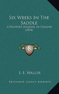 Six Weeks In The Saddle: A Painter's Journal In Iceland (1874)