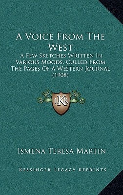 A Voice From The West: A Few Sketches Written In Various Moods, Culled From The Pages Of A Western Journal (1908)