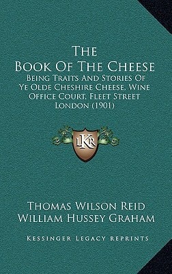 The Book of the Cheese: Being Traits and Stories of Ye Olde Cheshire Cheese, Wine Office Court, Fleet Street London (1901)