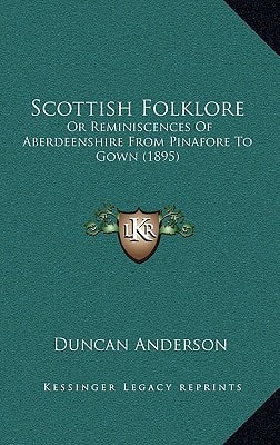 Scottish Folklore: Or Reminiscences Of Aberdeenshire From Pinafore To Gown (1895)