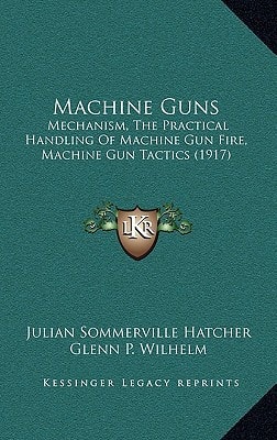 Machine Guns: Mechanism, The Practical Handling Of Machine Gun Fire, Machine Gun Tactics (1917)
