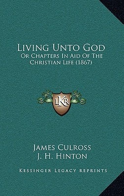 Living Unto God: Or Chapters In Aid Of The Christian Life (1867)