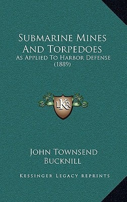 Submarine Mines And Torpedoes: As Applied To Harbor Defense (1889)