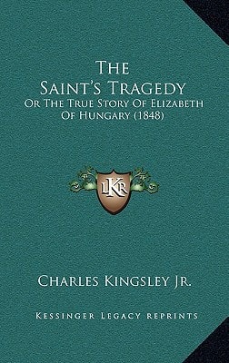 The Saint's Tragedy: Or The True Story Of Elizabeth Of Hungary (1848)