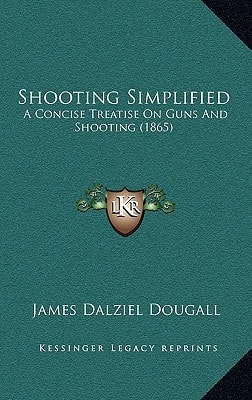 Shooting Simplified: A Concise Treatise On Guns And Shooting (1865)